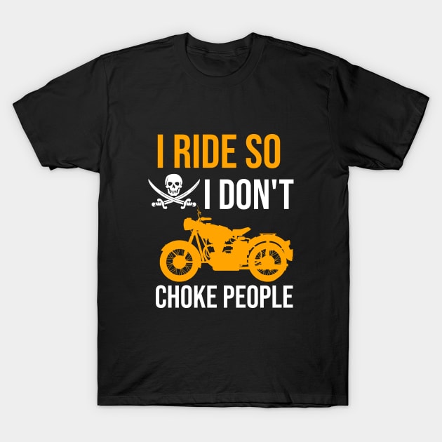 I ride so I don't choke people T-Shirt by cypryanus